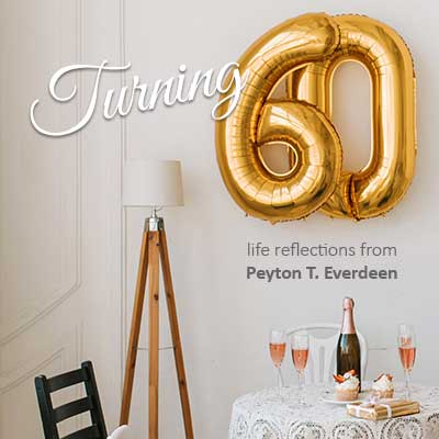 Turning 60: Life reflections from Peyton T. Everdeen